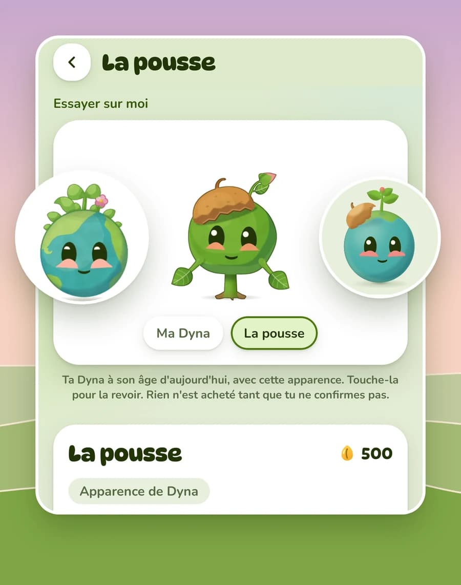 La Serre : essayer une apparence sur sa Dyna. Au choix, la planète, la pousse ou la graine-planète ; « La pousse » coûte 500 Graines.